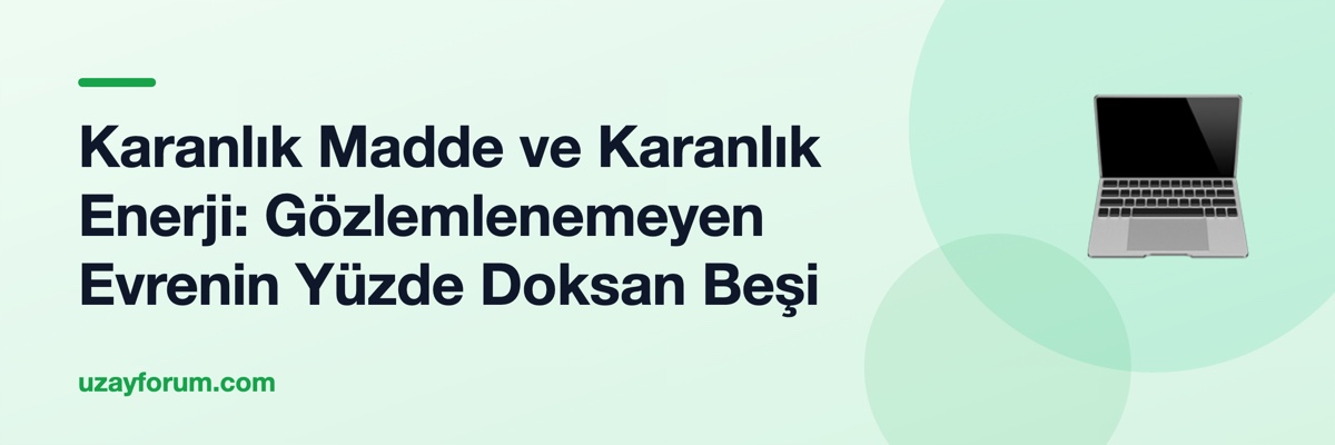 Karanlık Madde ve Karanlık Enerji: Gözlemlenemeyen Evrenin Yüzde Doksan Beşi