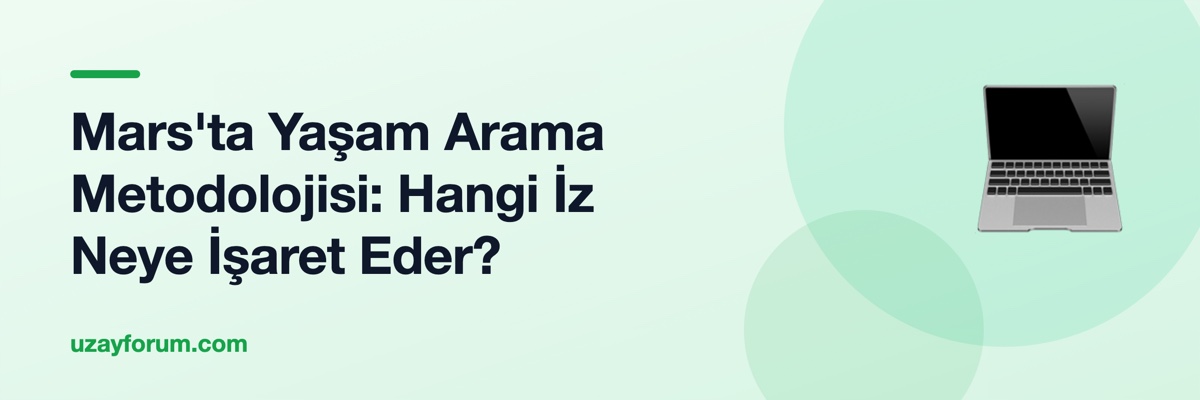 Mars'ta Yaşam Arama Metodolojisi: Hangi İz Neye İşaret Eder?